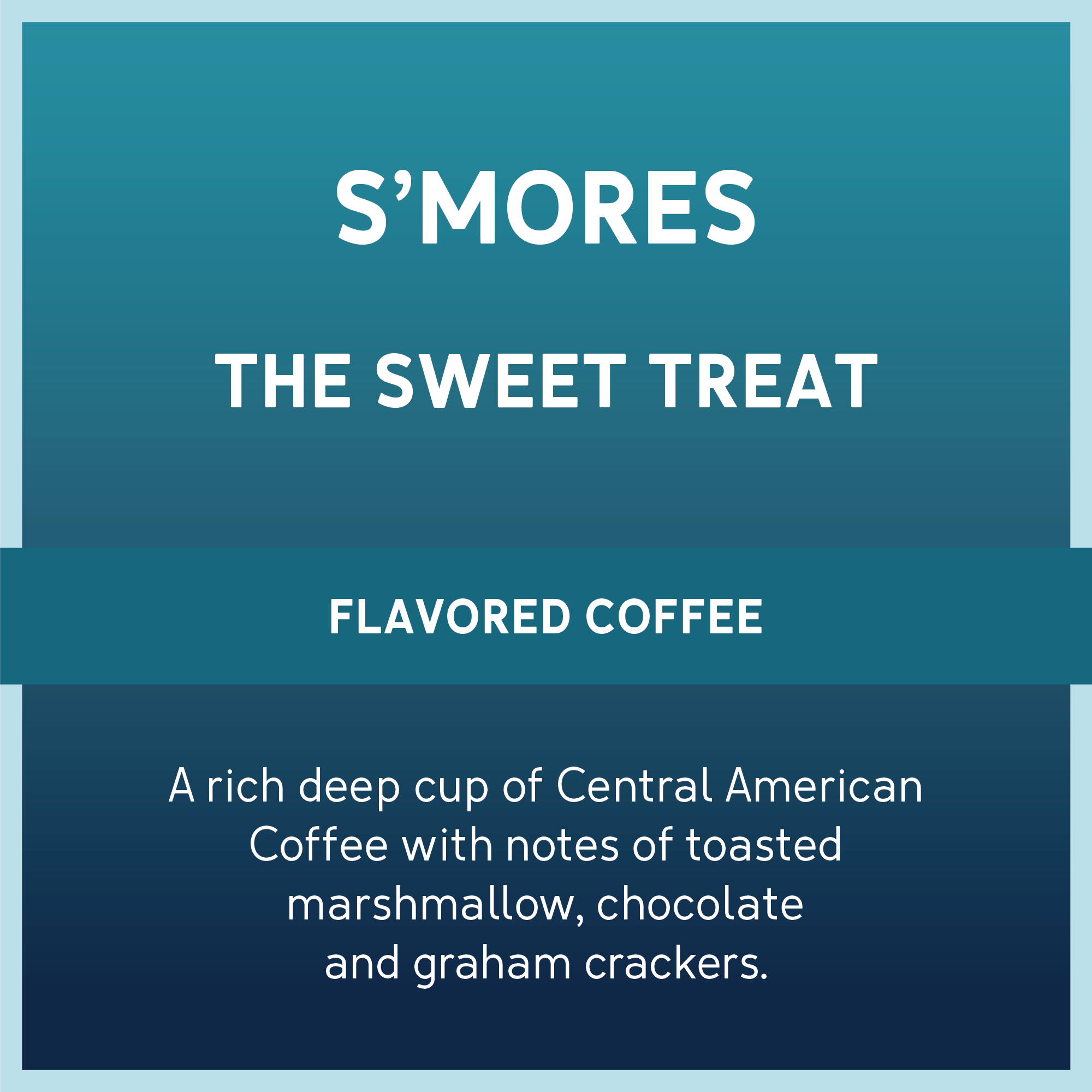 Smores. The sweet treat. Flavored Coffee.A rich deep cup of Central American Coffee with notes of toasted marshmallow, chocolate and graham crackers.