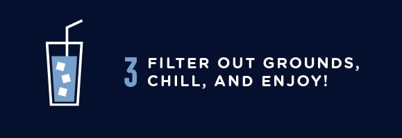3. Filter out grounds, chill, and enjoy!