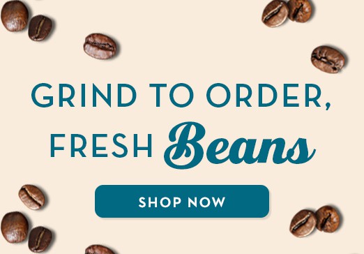 Grind to Order Fresh Beans. Shop Now