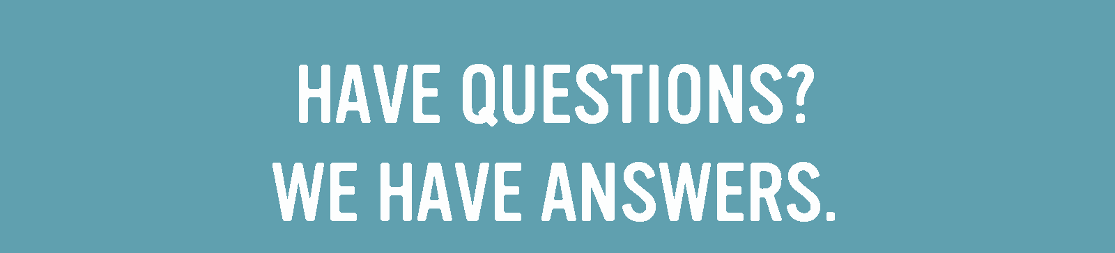 Have questions? We have answers. 