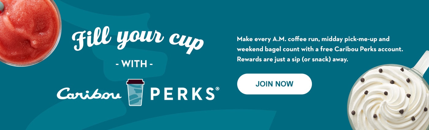 Make every A.M. coffee run, midday pick-me-up and weekend bagel count with a free Caribou Perks account. Rewards are just a sip away. Join now.