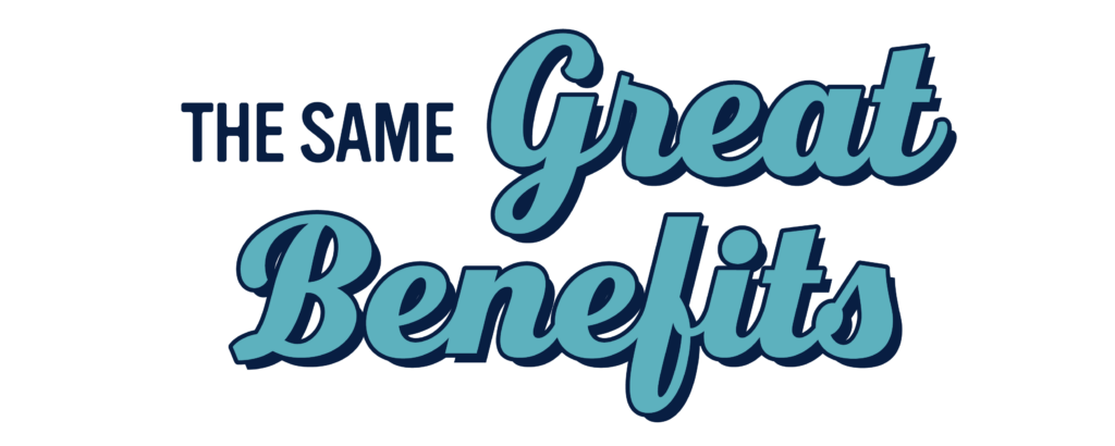 The same great benefits