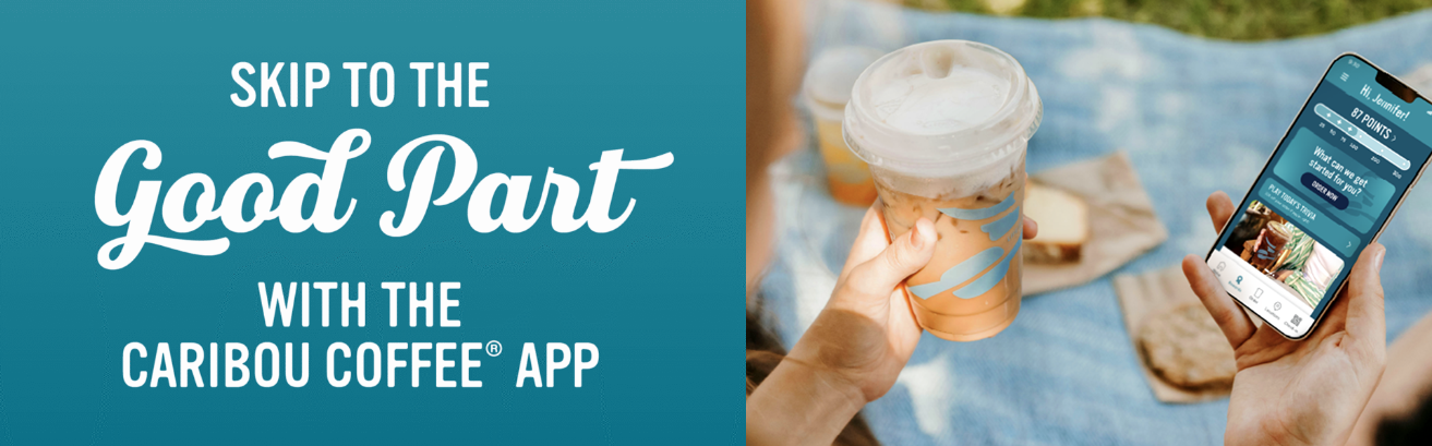 SKIP TO THE GOOD PART WITH THE CARIBOU COFFEE APP